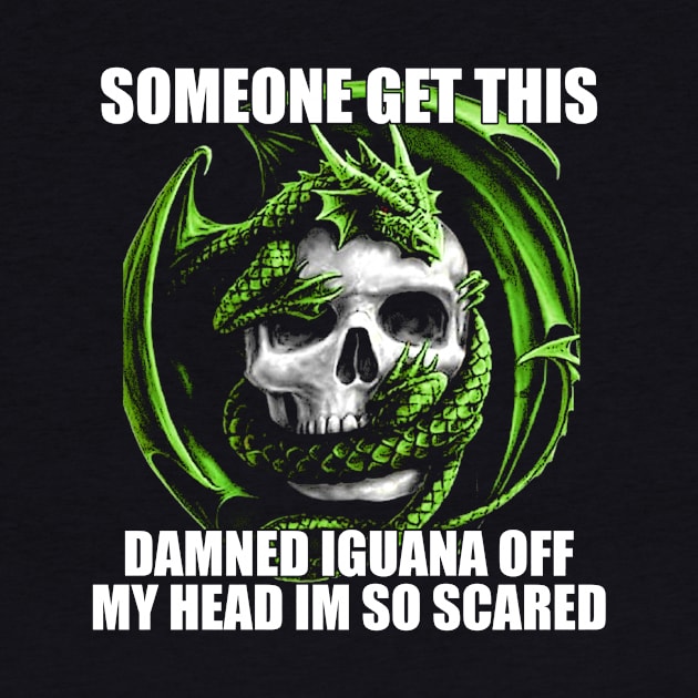 Someone Get This Damned Iguana Off My Head Im So Scared | Funny Meme Shirt Evil Skeleton Dragon Fantasy Tee | Unisex by CamavIngora